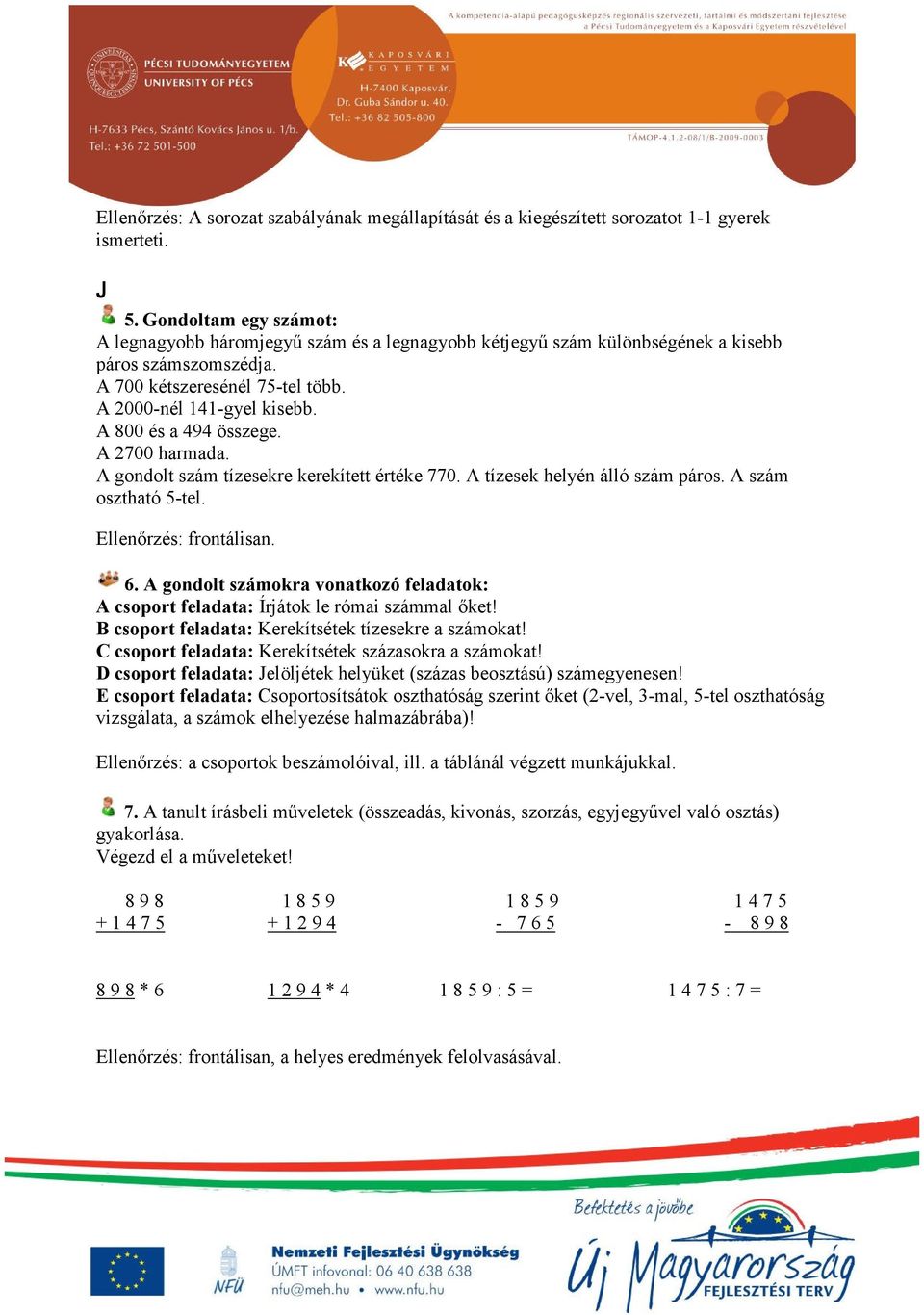 A 800 és a 494 összege. A 2700 harmada. A gondolt szám tízesekre kerekített értéke 770. A tízesek helyén álló szám páros. A szám osztható 5-tel. Ellenőrzés: frontálisan. 6.