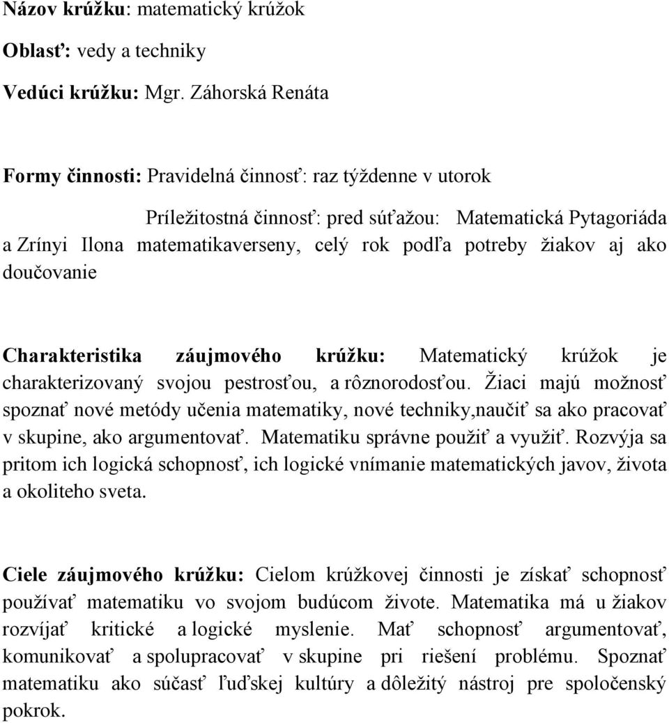 aj ako doučovanie Charakteristika záujmového krúžku: Matematický krúžok je charakterizovaný svojou pestrosťou, a rôznorodosťou.