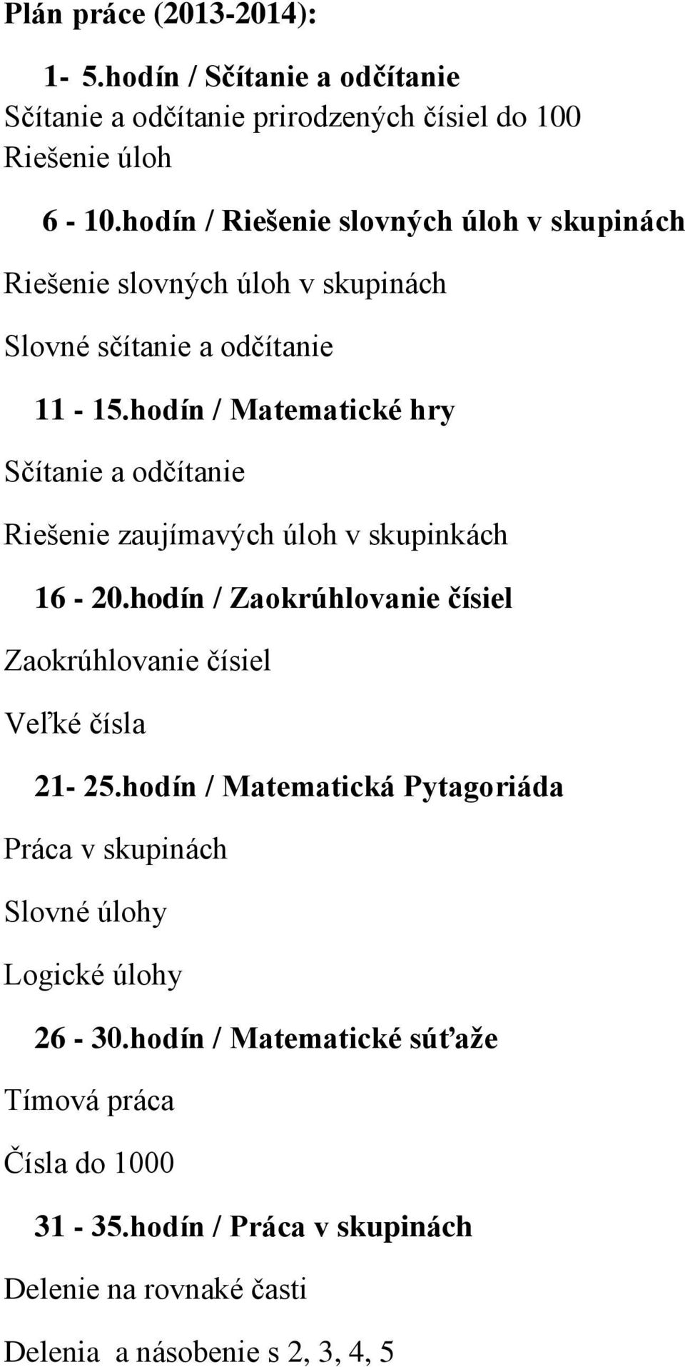 hodín / Matematické hry Sčítanie a odčítanie Riešenie zaujímavých úloh v skupinkách 16-20.