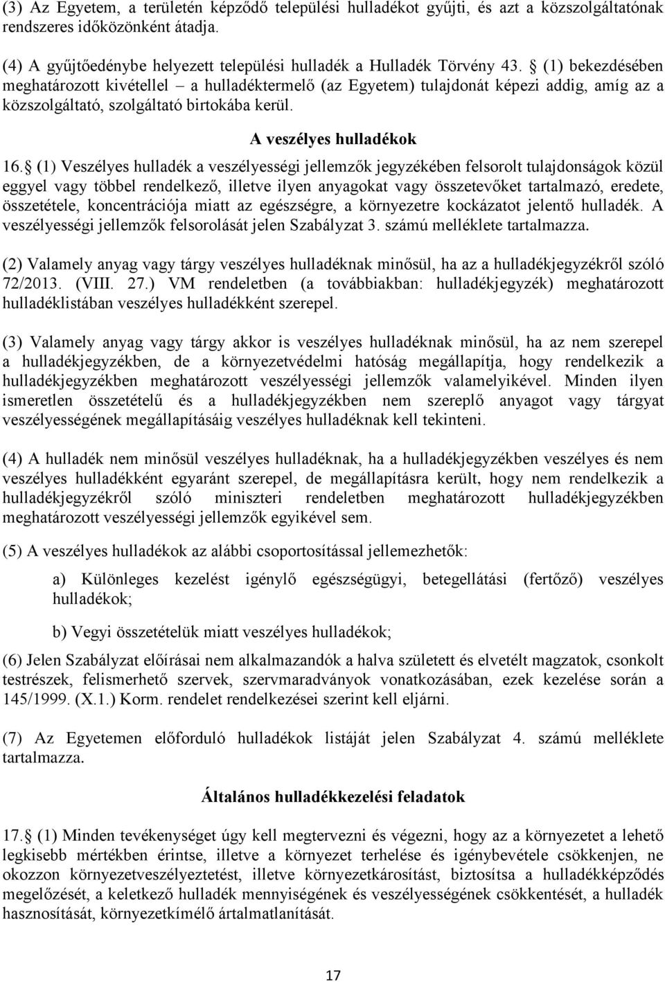 (1) Veszélyes hulladék a veszélyességi jellemzők jegyzékében felsorolt tulajdonságok közül eggyel vagy többel rendelkező, illetve ilyen anyagokat vagy összetevőket tartalmazó, eredete, összetétele,