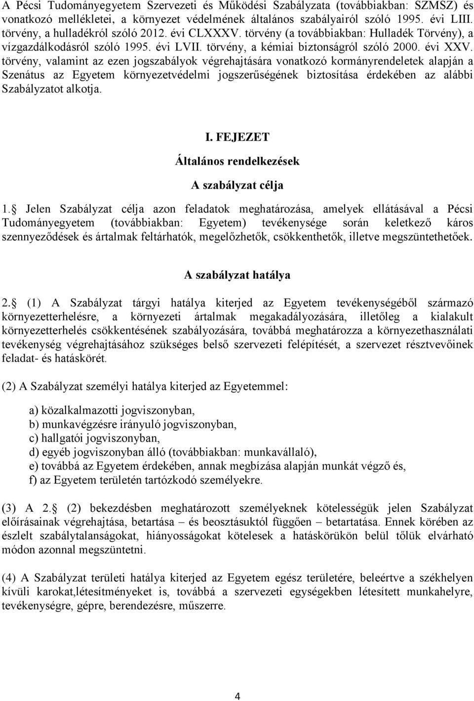 törvény, valamint az ezen jogszabályok végrehajtására vonatkozó kormányrendeletek alapján a Szenátus az Egyetem környezetvédelmi jogszerűségének biztosítása érdekében az alábbi Szabályzatot alkotja.