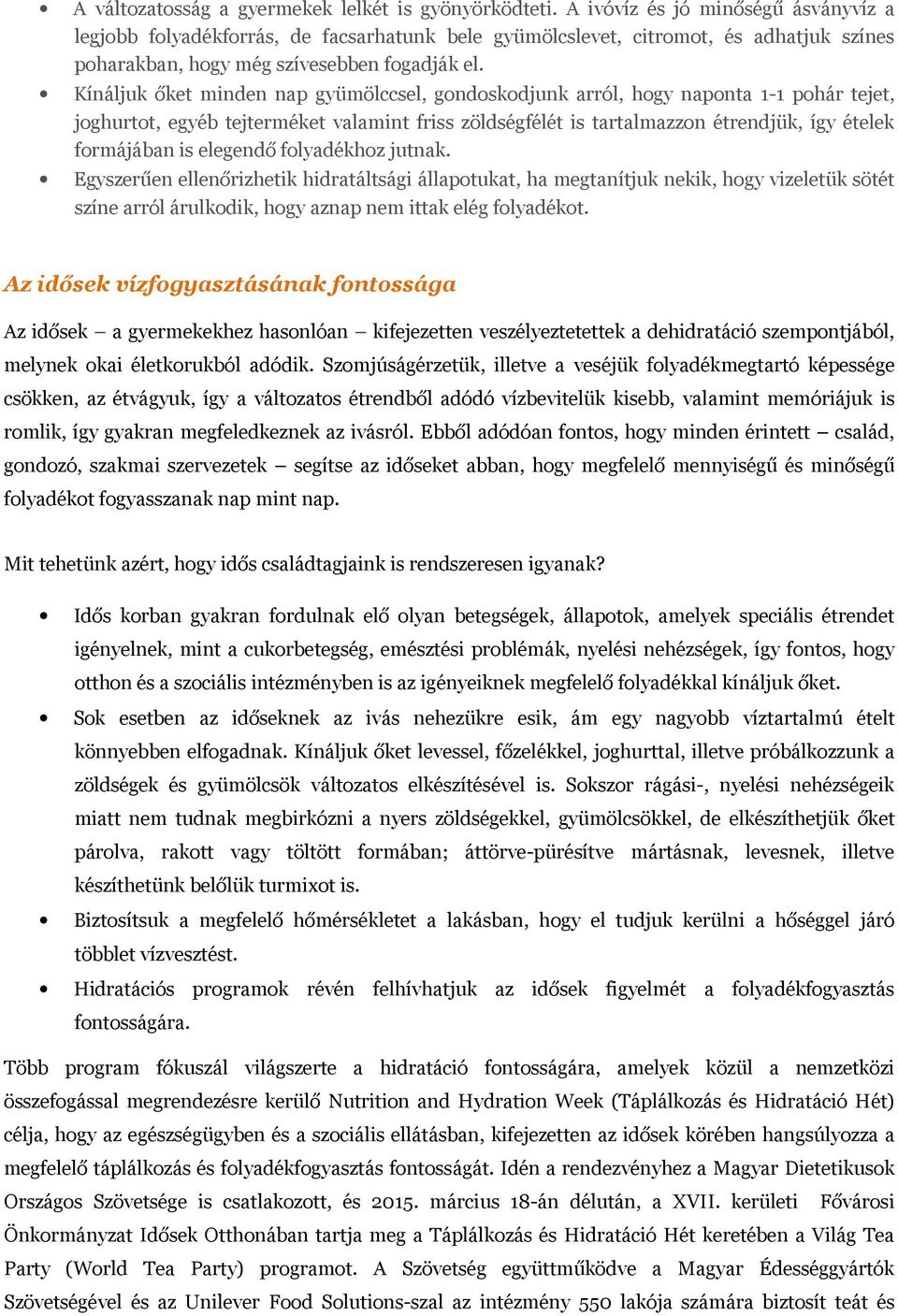 Kínáljuk őket minden nap gyümölccsel, gondoskodjunk arról, hogy naponta 1-1 pohár tejet, joghurtot, egyéb tejterméket valamint friss zöldségfélét is tartalmazzon étrendjük, így ételek formájában is