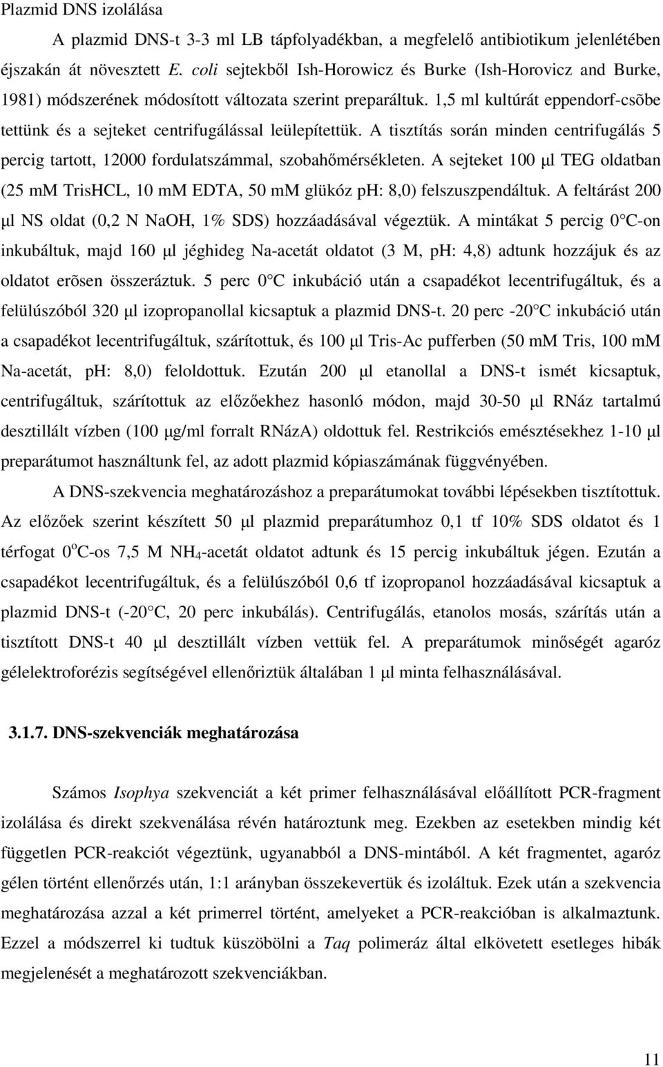 1,5 ml kultúrát eppendorf-csõbe tettünk és a sejteket centrifugálással leülepítettük. A tisztítás során minden centrifugálás 5 percig tartott, 12000 fordulatszámmal, szobahőmérsékleten.