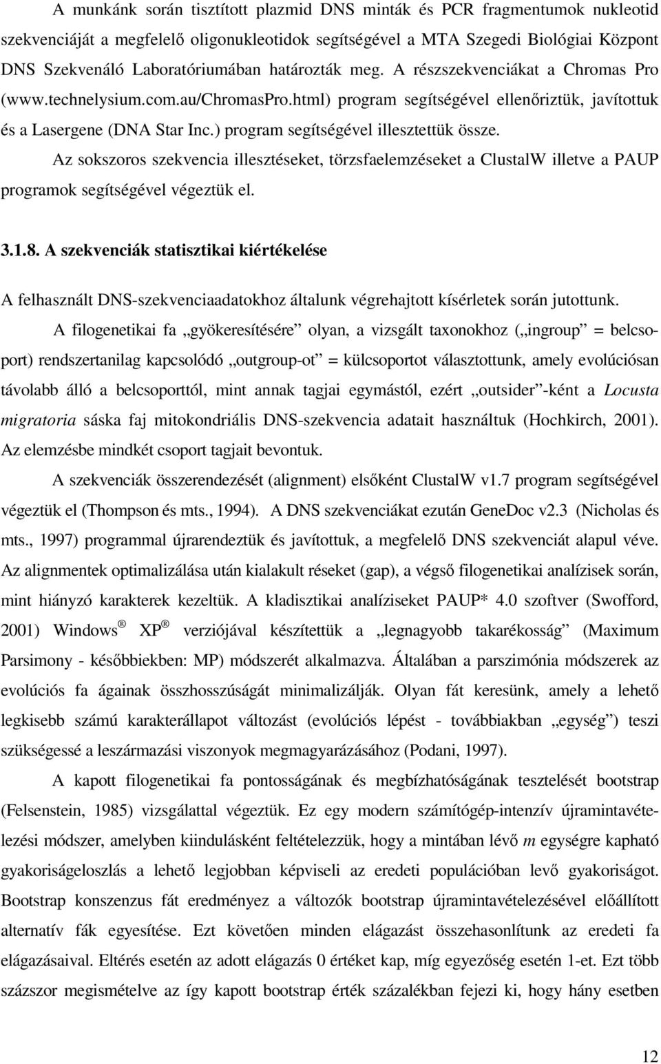 ) program segítségével illesztettük össze. Az sokszoros szekvencia illesztéseket, törzsfaelemzéseket a ClustalW illetve a PAUP programok segítségével végeztük el. 3.1.8.