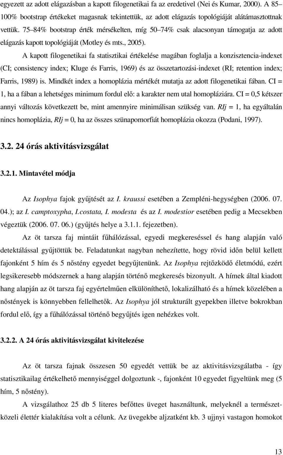 A kapott filogenetikai fa statisztikai értékelése magában foglalja a konzisztencia-indexet (CI; consistency index; Kluge és Farris, 1969) és az összetartozási-indexet (RI; retention index; Farris,