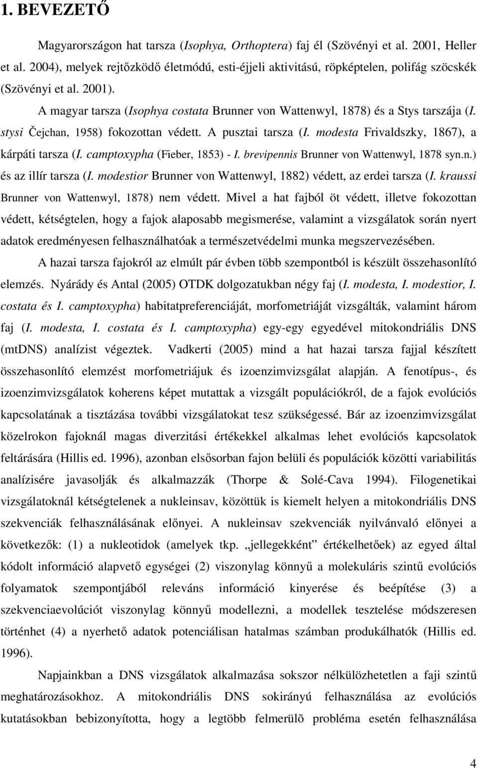stysi Čejchan, 1958) fokozottan védett. A pusztai tarsza (I. modesta Frivaldszky, 1867), a kárpáti tarsza (I. camptoxypha (Fieber, 1853) - I. brevipennis Brunner von Wattenwyl, 1878 syn.n.) és az illír tarsza (I.