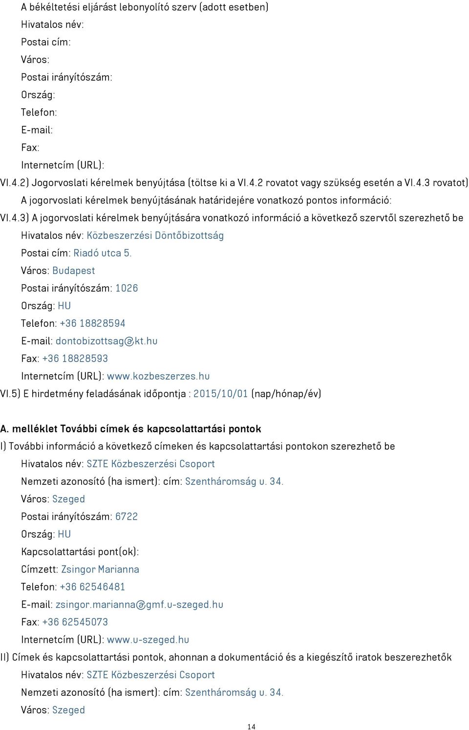 .) A jogorvoslati kérelmek benyújtására vonatkozó információ a következő szervtől szerezhető be Hivatalos név: Közbeszerzési Döntőbizottság Postai cím: Riadó utca 5.