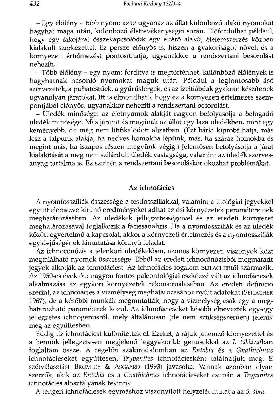 Ez persze előnyös is, hiszen a gyakoriságot növeli és a környezeti értelmezést pontosíthatja, ugyanakkor a rendszertani besorolást nehezíti.