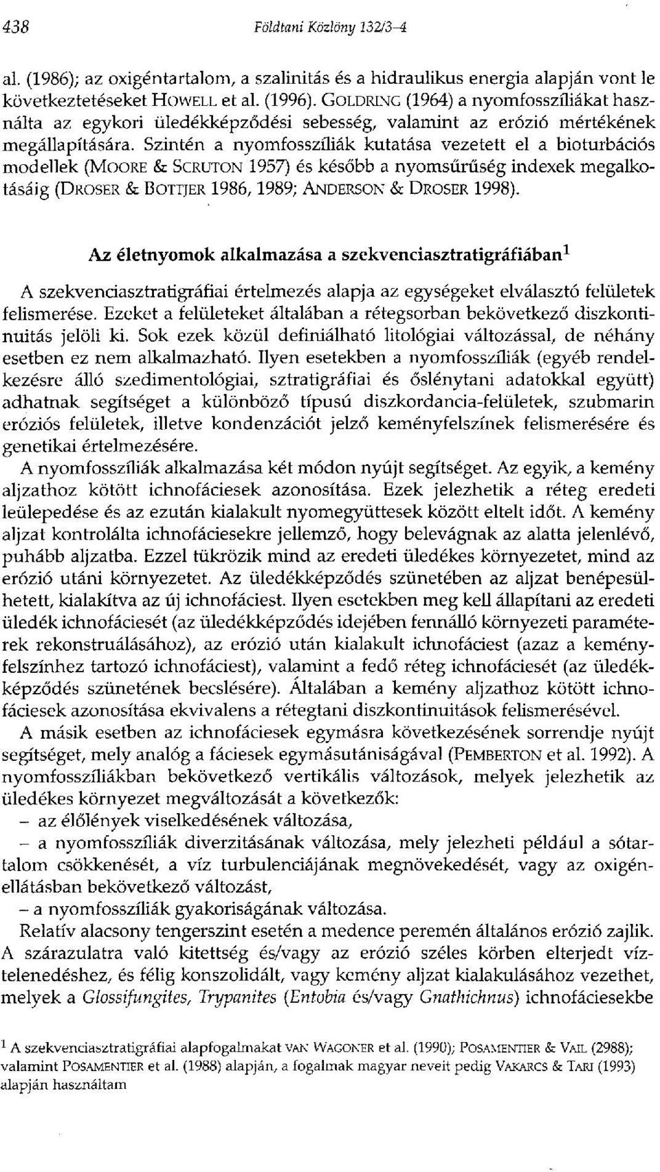 Szintén a nyomfosszíliák kutatása vezetett el a bioturbációs modellek (MOORE & SCRUTON 1957) és később a nyomsűrűség indexek megalkotásáig (DROSER & BOTTJER 1986, 1989; ANDERSON & DROSER 1998).