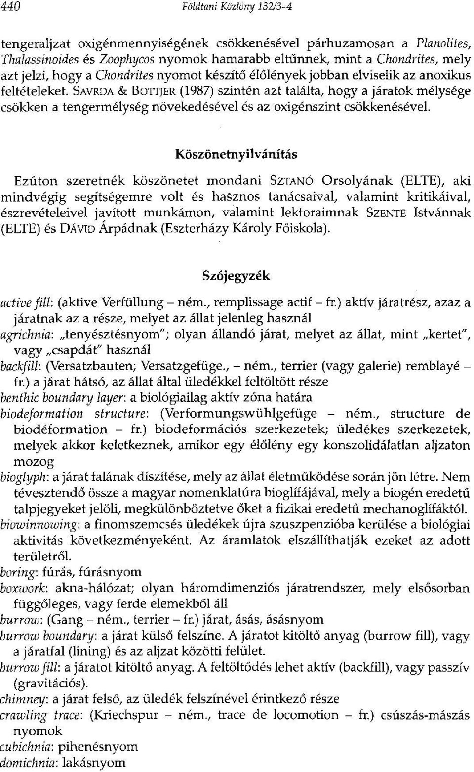 SAVRDA & BOTTJER (1987) szintén azt találta, hogy a járatok mélysége csökken a tengermélység növekedésével és az oxigénszint csökkenésével.