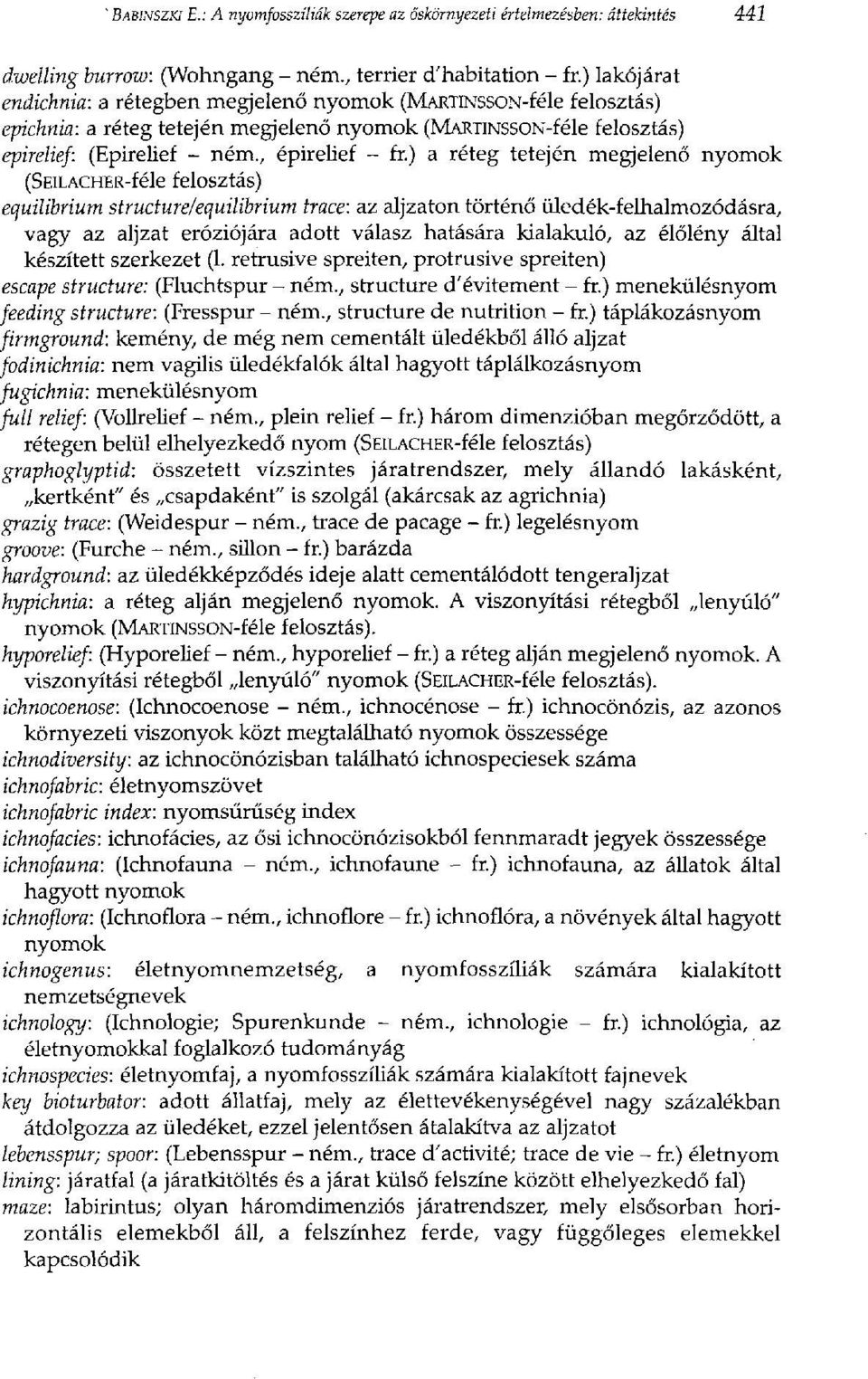) a réteg tetején megjelenő nyomok (SEiLACHER-féle felosztás) equilibrium structure/equilibrium trace: az aljzaton történő üledék-felhalmozódásra, vagy az aljzat eróziójára adott válasz hatására