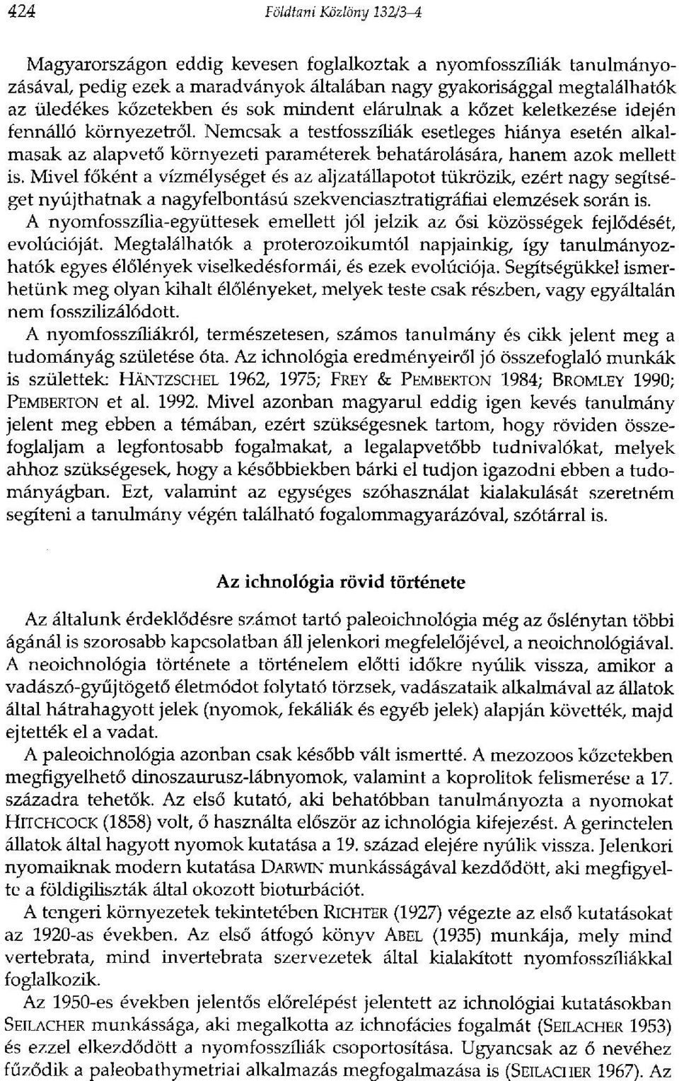 Nemcsak a testfosszíliák esetleges hiánya esetén alkalmasak az alapvető környezeti paraméterek behatárolására, hanem azok mellett is.