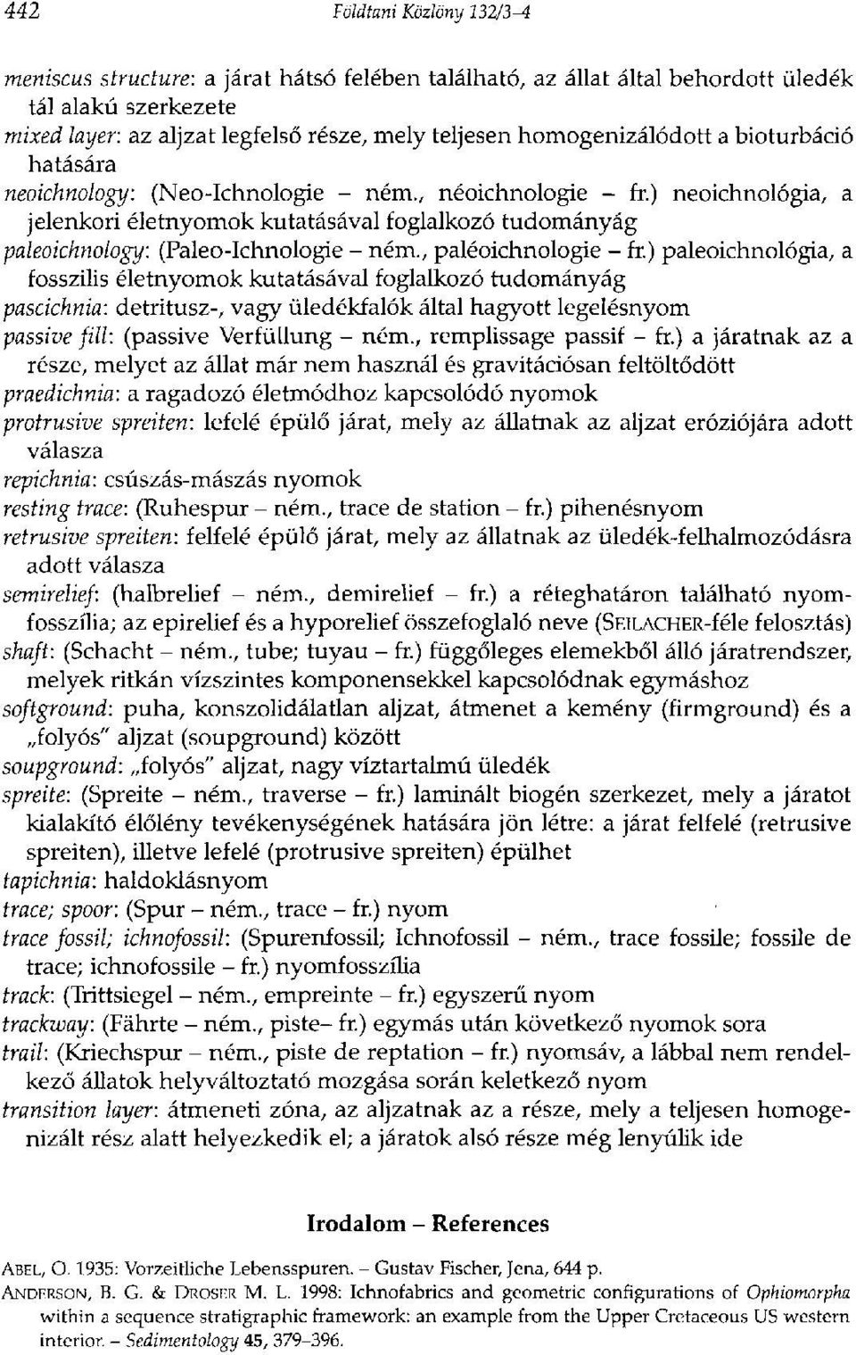 ) neoichnológia, a jelenkori életnyomok kutatásával foglalkozó tudományág paleoichnology: (Paleo-Ichnologie - ném., paléoichnologie - fr.