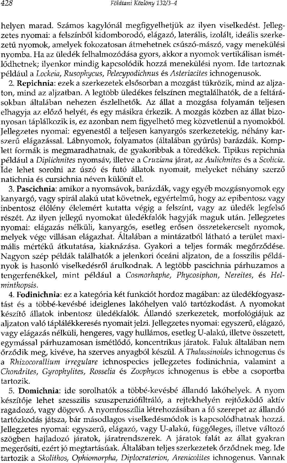 Ha az üledék felhalmozódása gyors, akkor a nyomok vertikálisan ismétlődhetnek; ilyenkor mindig kapcsolódik hozzá menekülési nyom.
