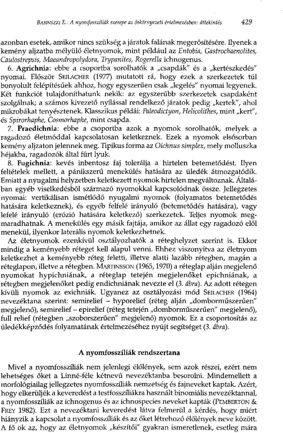Agrichnia: ebbe a csoportba sorolhatók a csapdák" és a kertészkedés" nyomai.