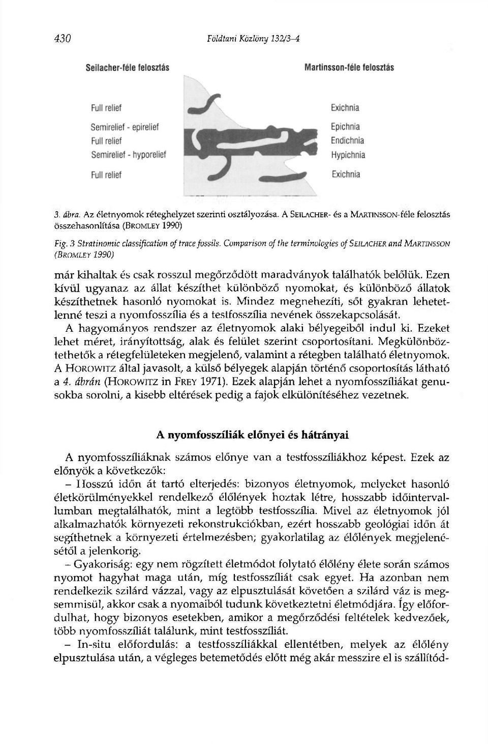 Ezen kívül ugyanaz az állat készíthet különböző nyomokat, és különböző állatok készíthetnek hasonló nyomokat is.