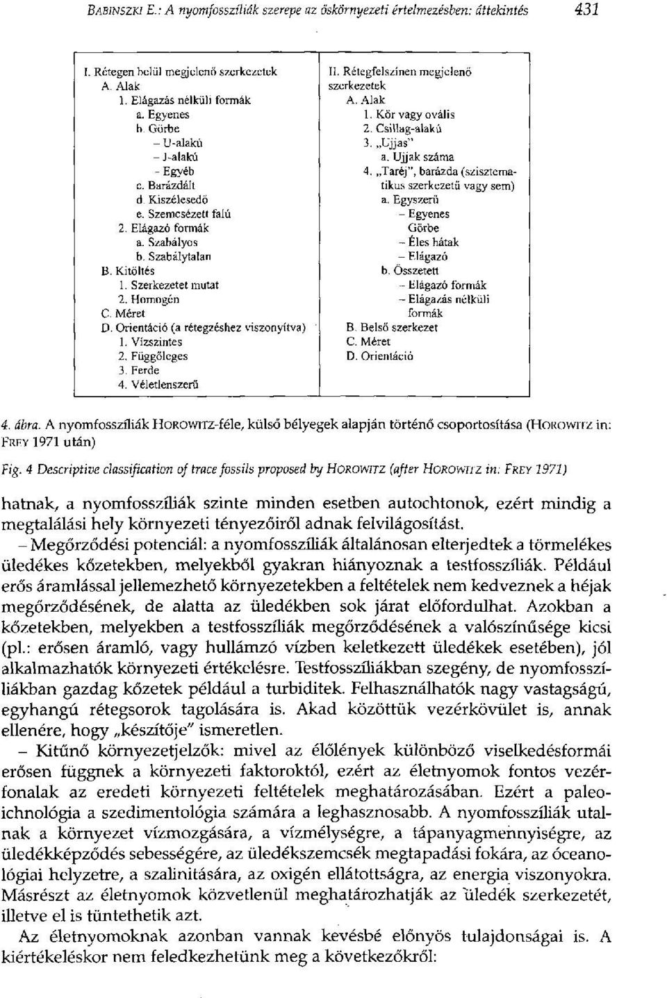 Barázdált tikus szerkezetű vagy sem) d. Kiszélesedő a. Egyszerű e. Szemcsézett falú - Egyenes 2. Elágazó formák - Görbe a. Szabályos - Éles hátak b. Szabálytalan - Elágazó B. Kitöltés b. Összetett 1.