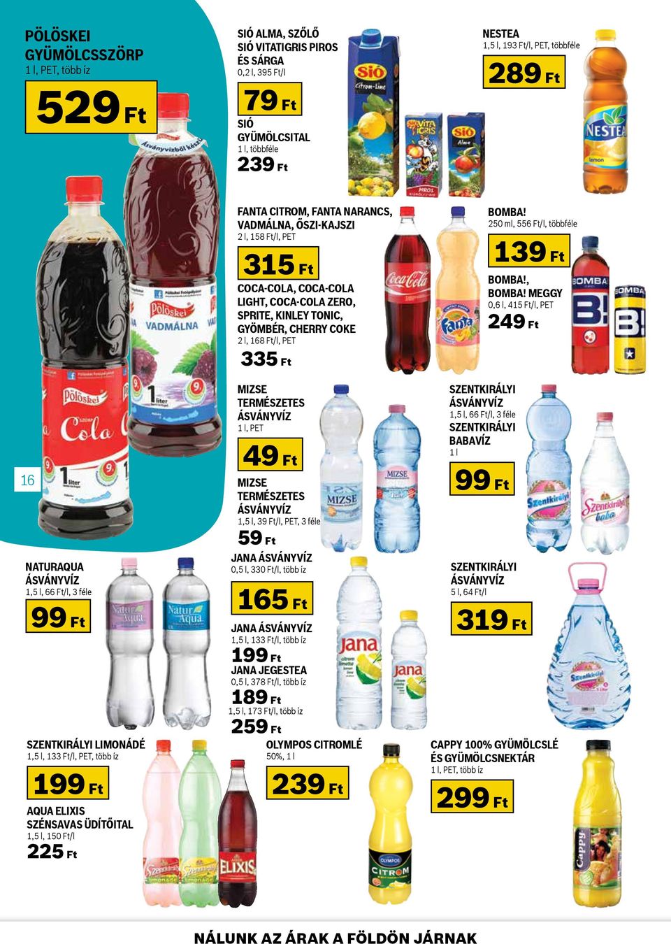 Coca-Cola, Coca-Cola Light, Coca-Cola Zero, Sprite, Kinley Tonic, Gyömbér, Cherry Coke 2 l, 168 Ft/l, PET 335 Ft Mizse természetes ásványvíz 1 l, PET 49 Ft Mizse természetes ásványvíz 1,5 l, 39 Ft/l,