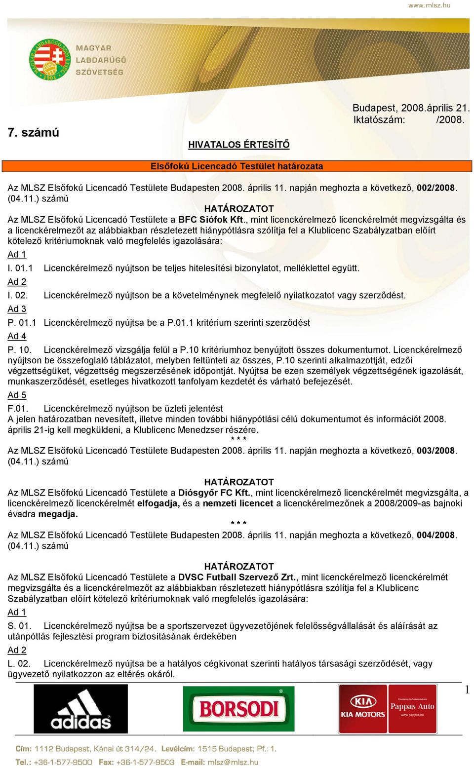 , mint licenckérelmező licenckérelmét megvizsgálta és a licenckérelmezőt az alábbiakban részletezett hiánypótlásra szólítja fel a Klublicenc Szabályzatban előírt kötelező kritériumoknak való