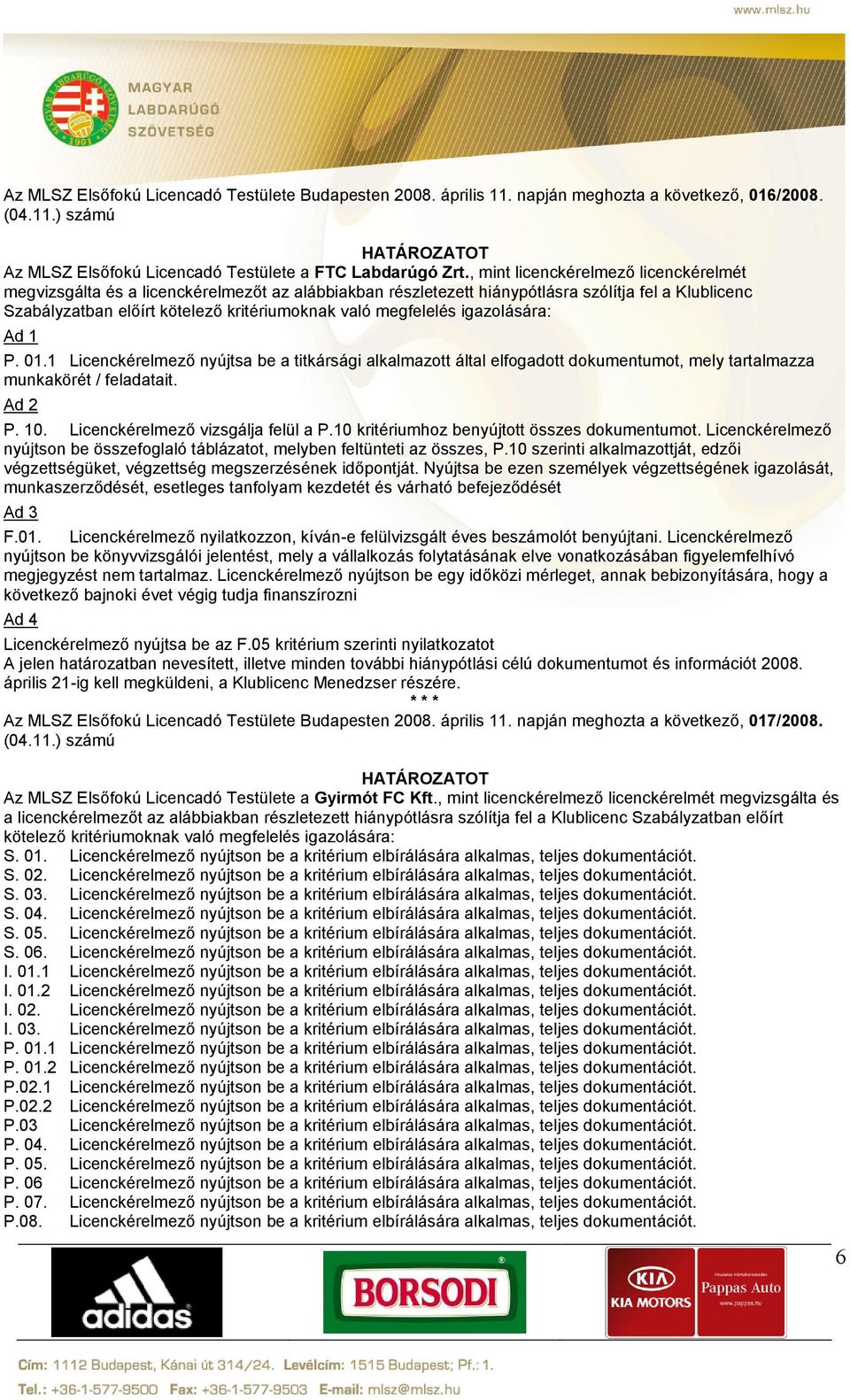 munkaszerződését, esetleges tanfolyam kezdetét és várható befejeződését F.01. Licenckérelmező nyilatkozzon, kíván-e felülvizsgált éves beszámolót benyújtani.