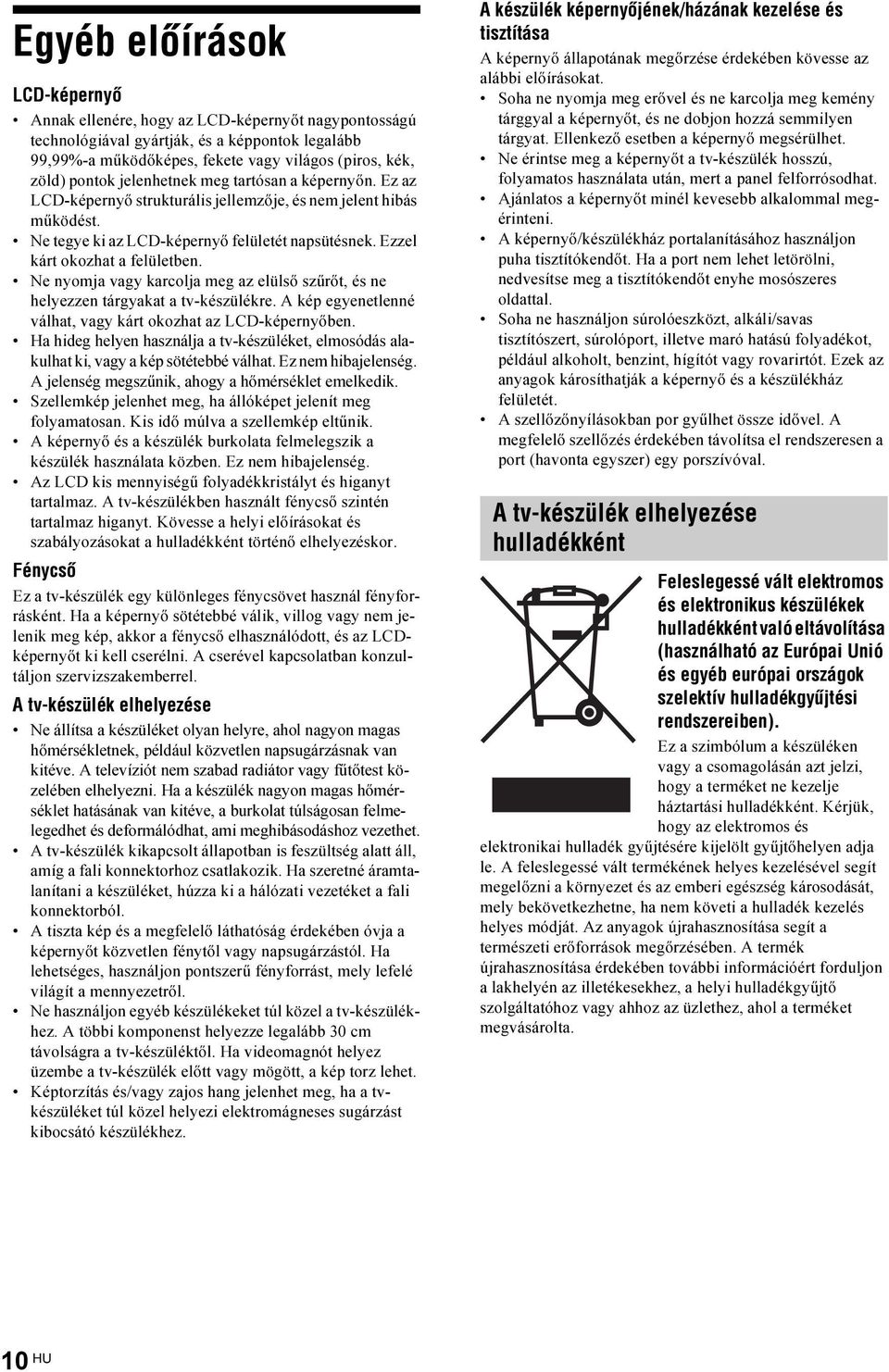 Ne nyomja vagy karcolja meg az elülső szűrőt, és ne helyezzen tárgyakat a tv-készülékre. A kép egyenetlenné válhat, vagy kárt okozhat az LCD-képernyőben.