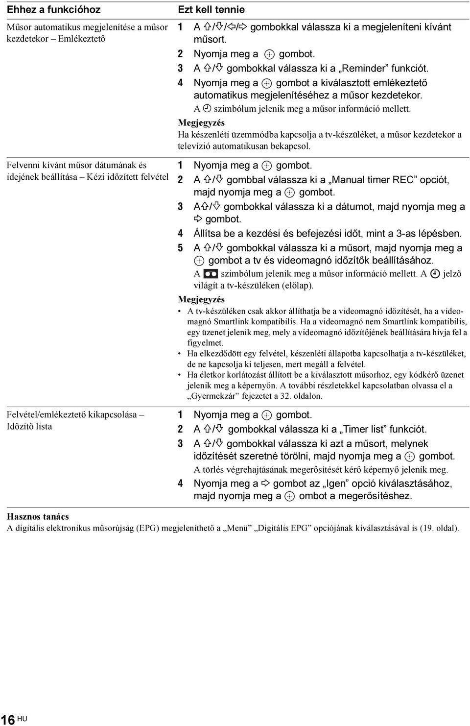 4 Nyomja meg a gombot a kiválasztott emlékeztető automatikus megjelenítéséhez a műsor kezdetekor. A c szimbólum jelenik meg a műsor információ mellett.