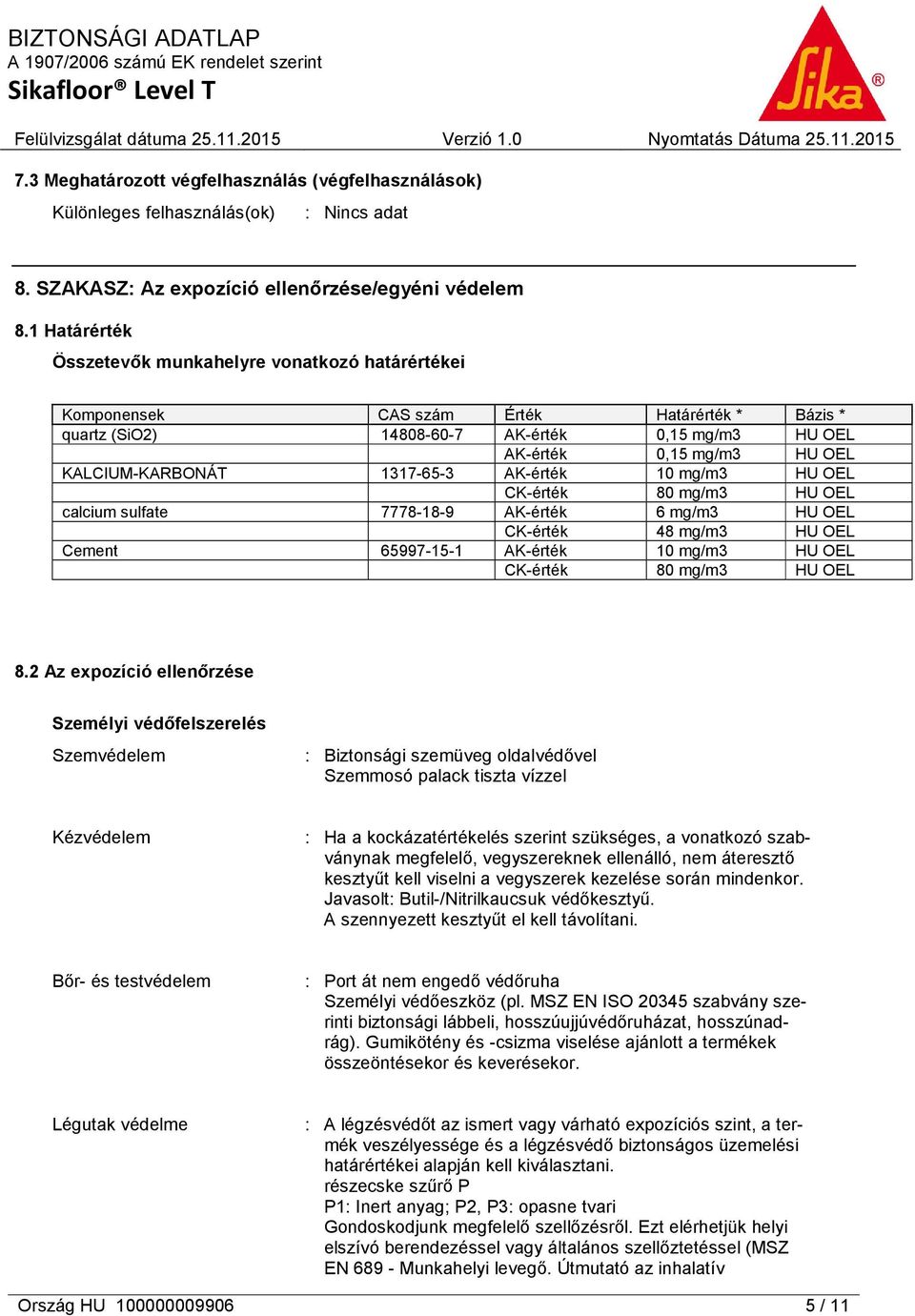 KALCIUM-KARBONÁT 1317-65-3 AK-érték 10 mg/m3 HU OEL CK-érték 80 mg/m3 HU OEL calcium sulfate 7778-18-9 AK-érték 6 mg/m3 HU OEL CK-érték 48 mg/m3 HU OEL Cement 65997-15-1 AK-érték 10 mg/m3 HU OEL