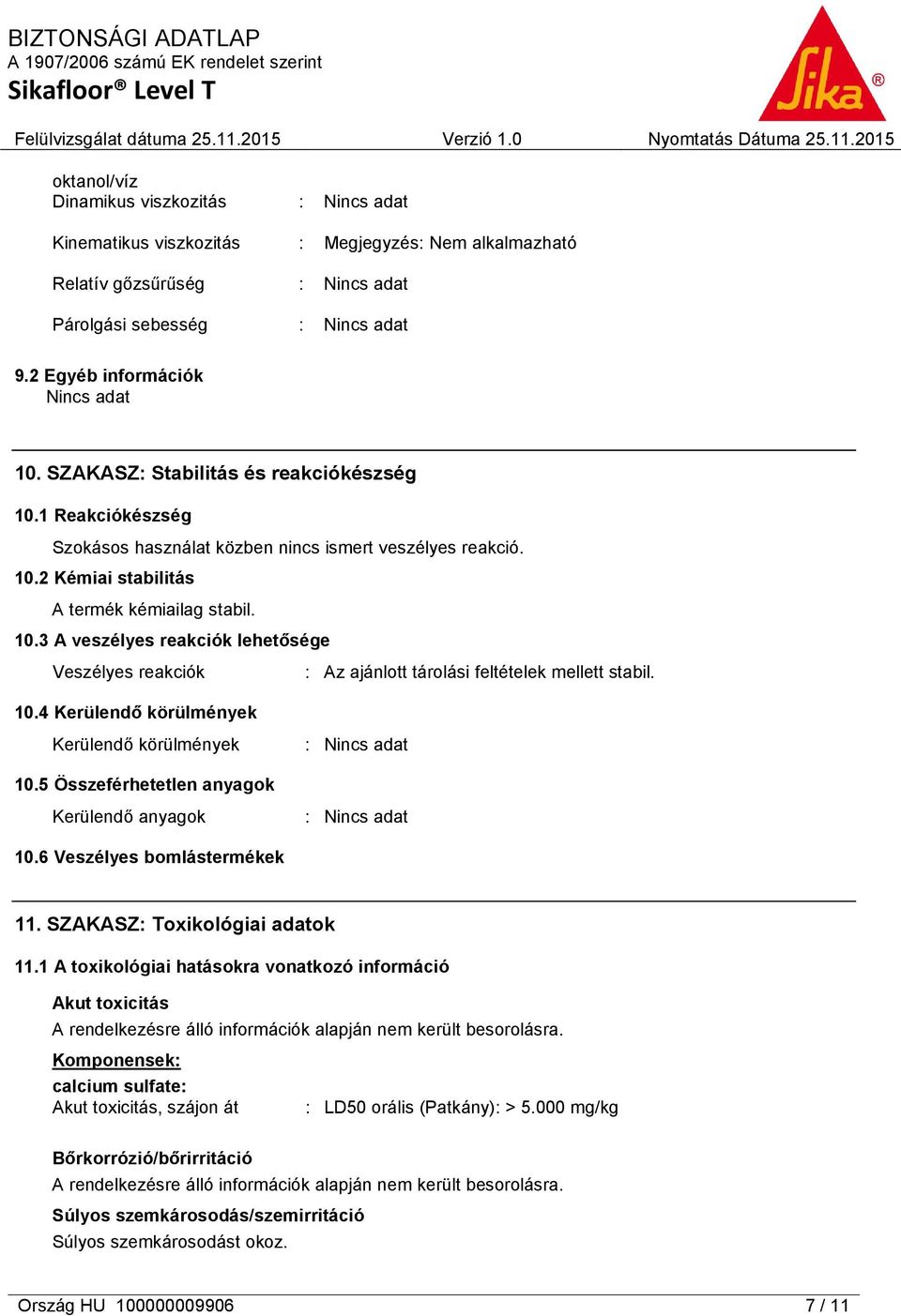 10.4 Kerülendő körülmények Kerülendő körülmények 10.5 Összeférhetetlen anyagok Kerülendő anyagok 10.6 Veszélyes bomlástermékek 11. SZAKASZ: Toxikológiai adatok 11.