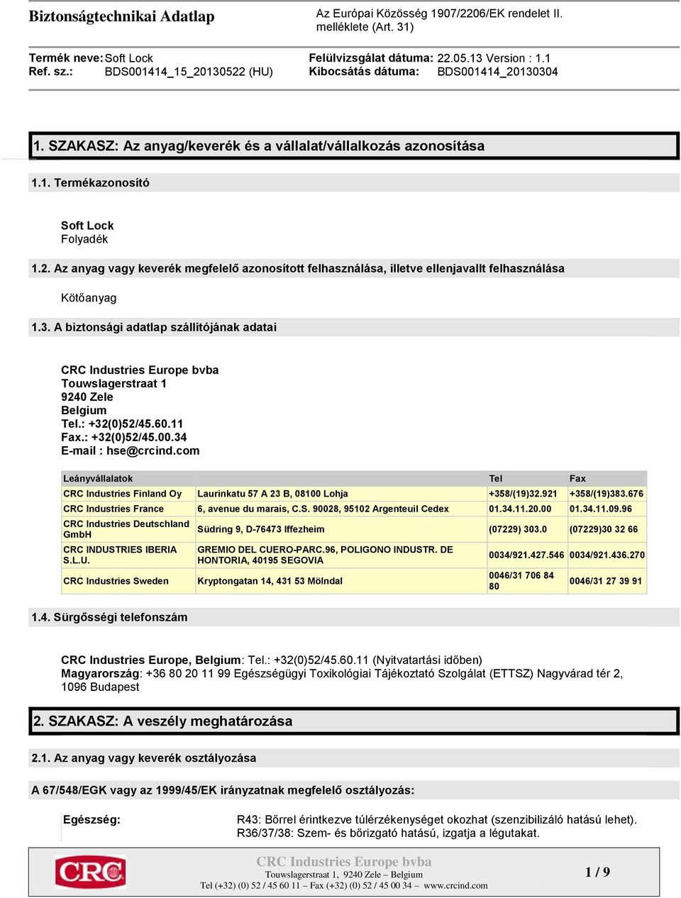 : +32(0)52/45.60.11 Fax.: +32(0)52/45.00.34 E-mail : hse@crcind.com Leányvállalatok Tel Fax CRC Industries Finland Oy Laurinkatu 57 A 23 B, 08100 Lohja +358/(19)32.921 +358/(19)383.