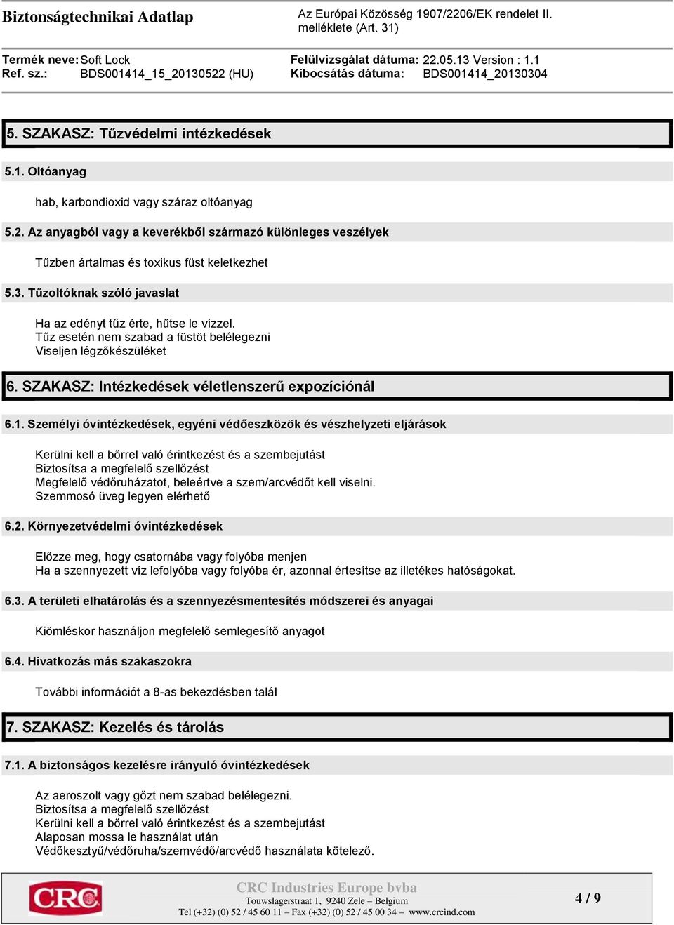 Tűz esetén nem szabad a füstöt belélegezni Viseljen légzőkészüléket 6. SZAKASZ: Intézkedések véletlenszerű expozíciónál 6.1.