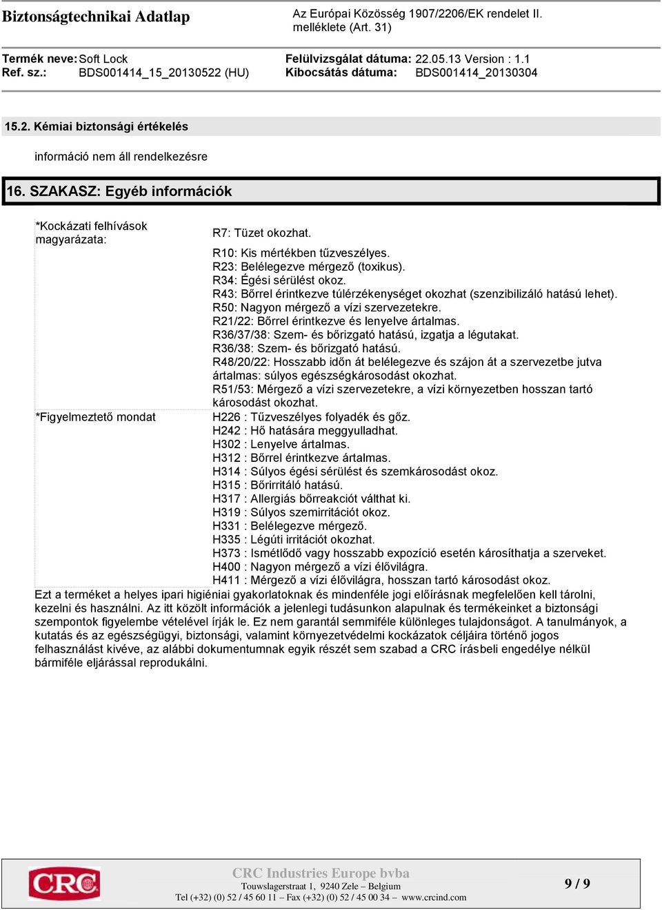 R50: Nagyon mérgező a vízi szervezetekre. R21/22: Bőrrel érintkezve és lenyelve ártalmas. R36/37/38: Szem- és bőrizgató hatású, izgatja a légutakat. R36/38: Szem- és bőrizgató hatású.