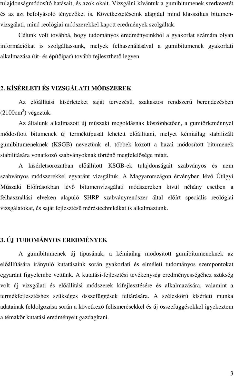 Célunk volt továbbá, hogy tudományos eredményeinkbl a gyakorlat számára olyan információkat is szolgáltassunk, melyek felhasználásával a gumibitumenek gyakorlati alkalmazása (út- és építipar) tovább