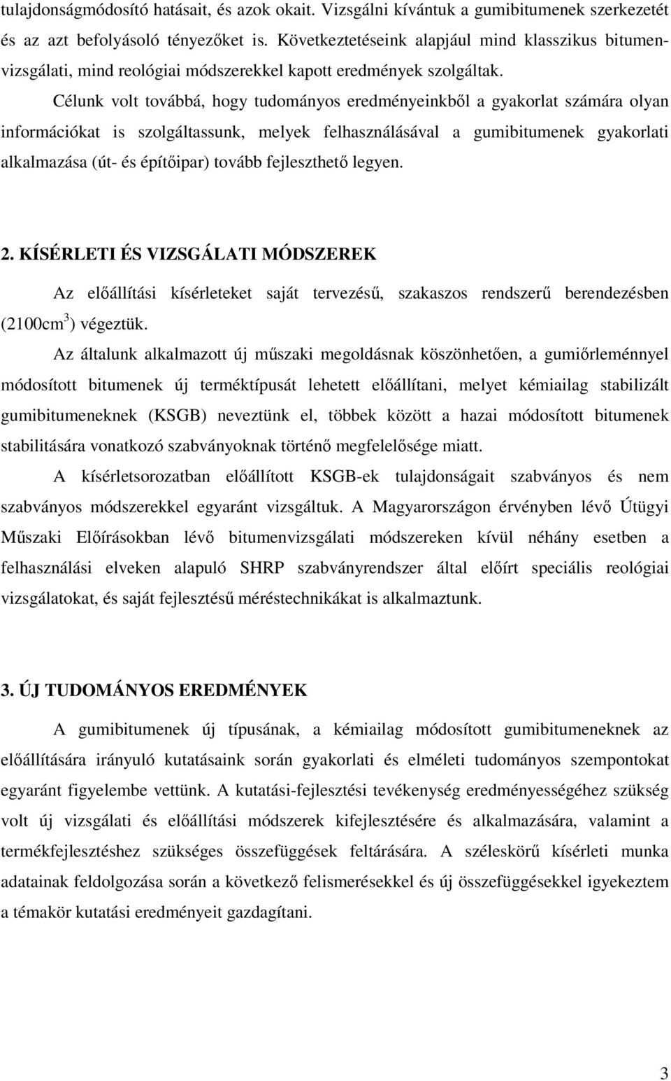 Célunk volt továbbá, hogy tudományos eredményeinkbl a gyakorlat számára olyan információkat is szolgáltassunk, melyek felhasználásával a gumibitumenek gyakorlati alkalmazása (út- és építipar) tovább