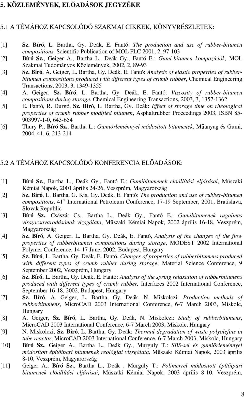 : Gumi-bitumen kompozíciók, MOL Szakmai Tudományos Közlemények, 2002, 2, 89-93 [3] Sz. Bíró, A. Geiger, L. Bartha, Gy. Deák, E.