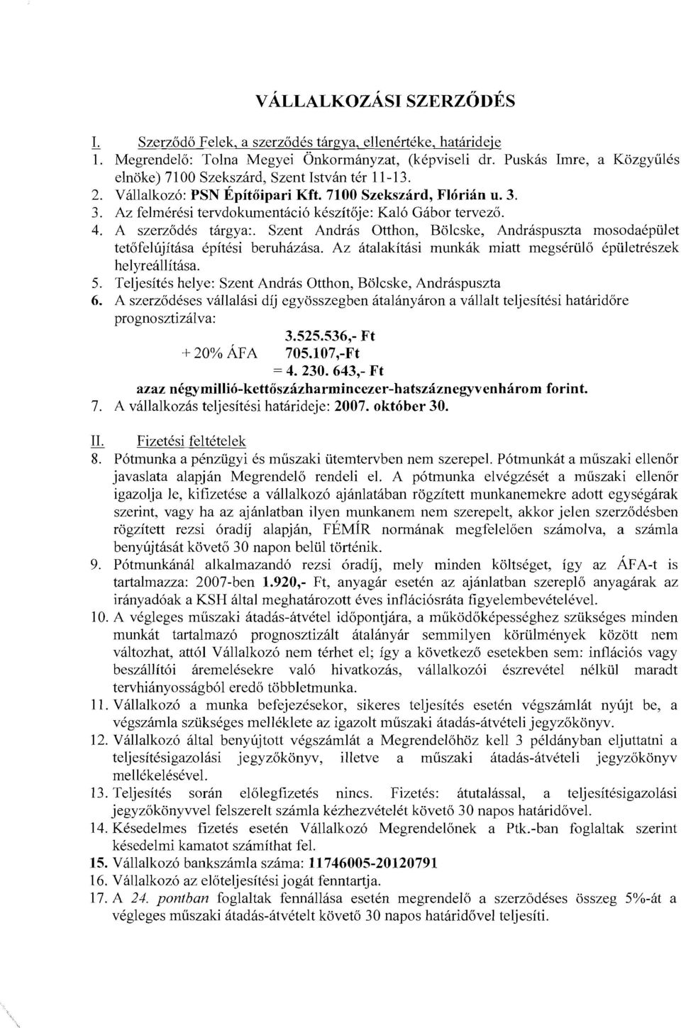 4. A szerződés tárgya:. Szent András Otthon, Bölcske, Andráspuszta mosodaépület tetőfelújítása építési beruházása. Az átalakítási munkák miatt megsérülő épületrészek helyreállítása. 5.