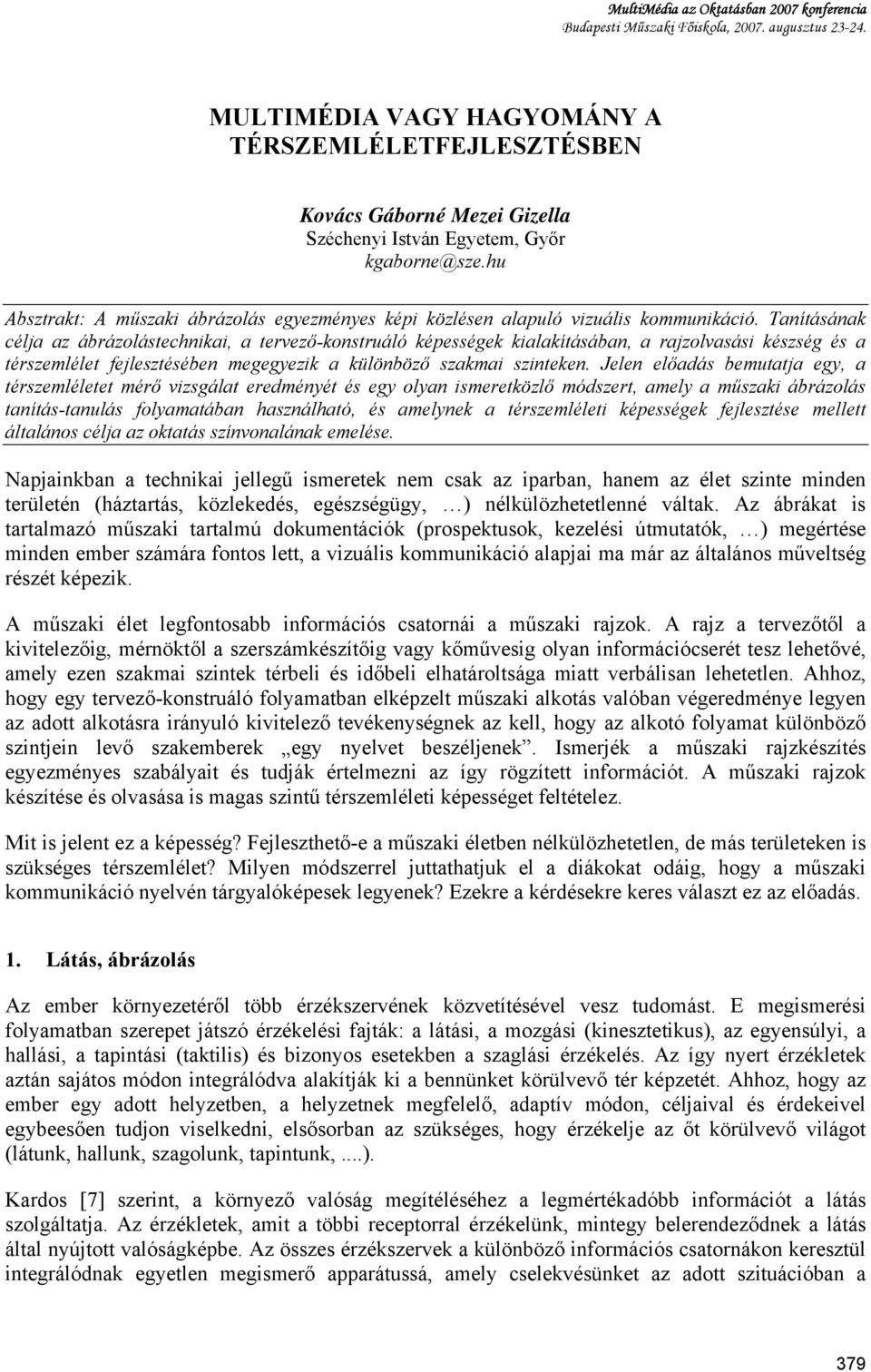 Tanításának célja az ábrázolástechnikai, a tervező-konstruáló képességek kialakításában, a rajzolvasási készség és a térszemlélet fejlesztésében megegyezik a különböző szakmai szinteken.