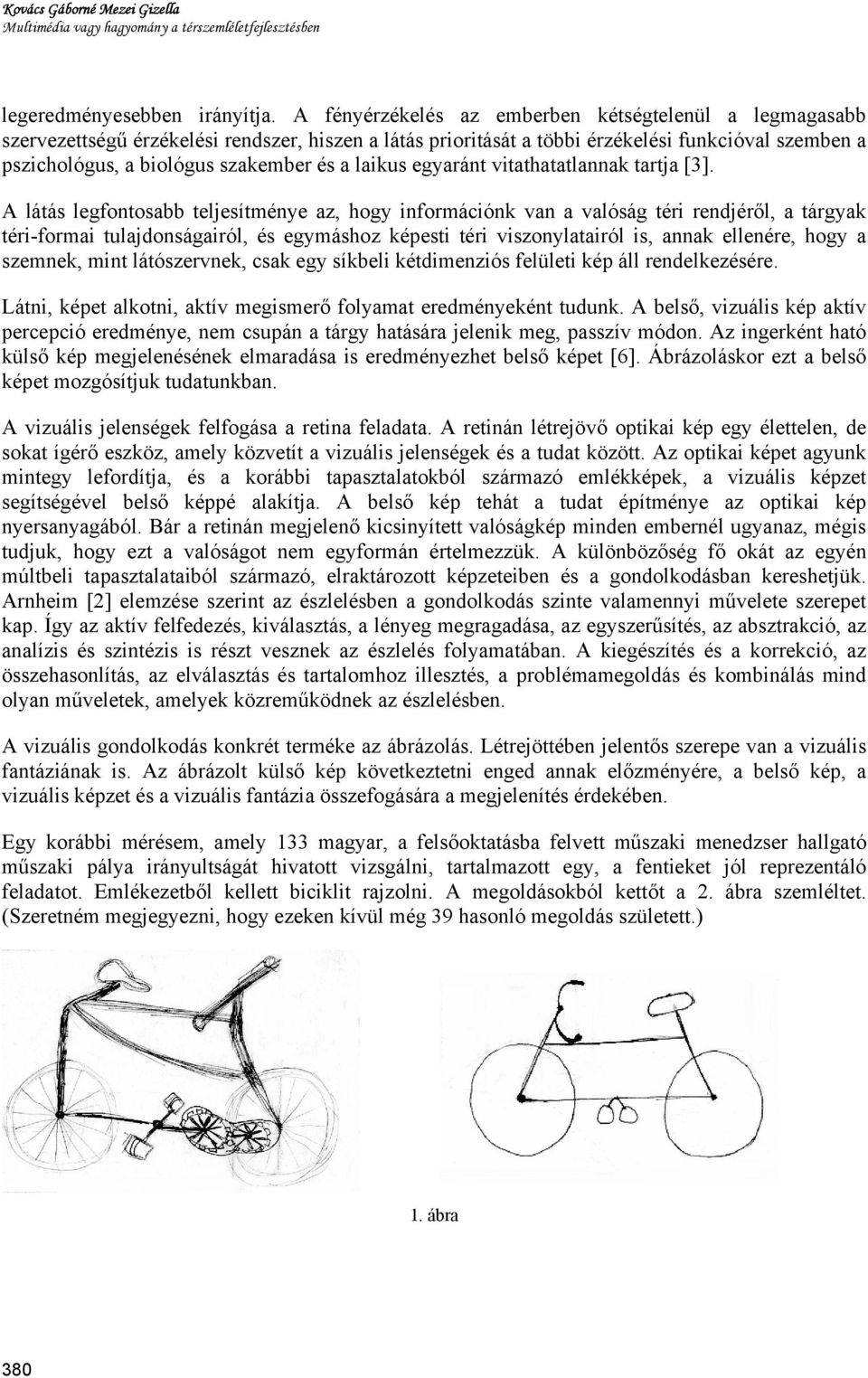 laikus egyaránt vitathatatlannak tartja [3].