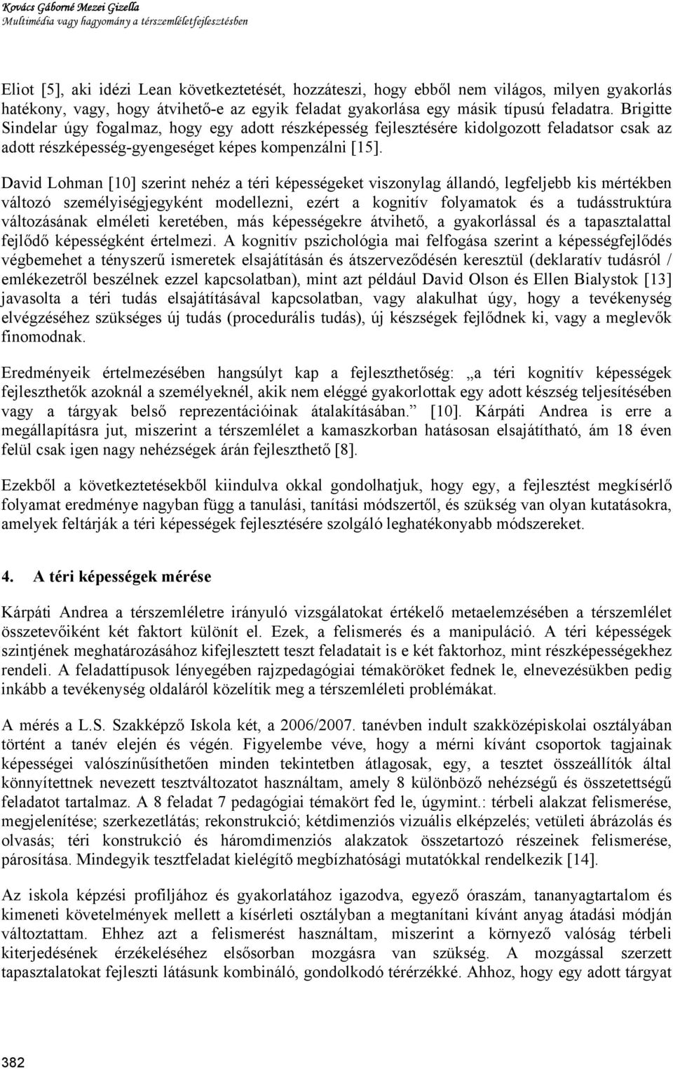 Brigitte Sindelar úgy fogalmaz, hogy egy adott részképesség fejlesztésére kidolgozott feladatsor csak az adott részképesség-gyengeséget képes kompenzálni [15].