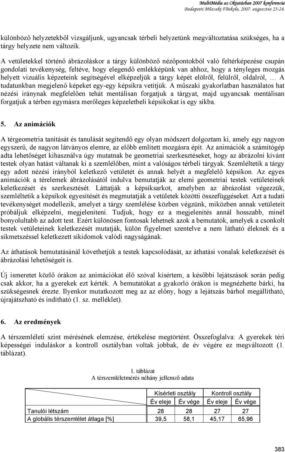 vizuális képzeteink segítségével elképzeljük a tárgy képét elölről, felülről, oldalról, A tudatunkban megjelenő képeket egy-egy képsíkra vetítjük.