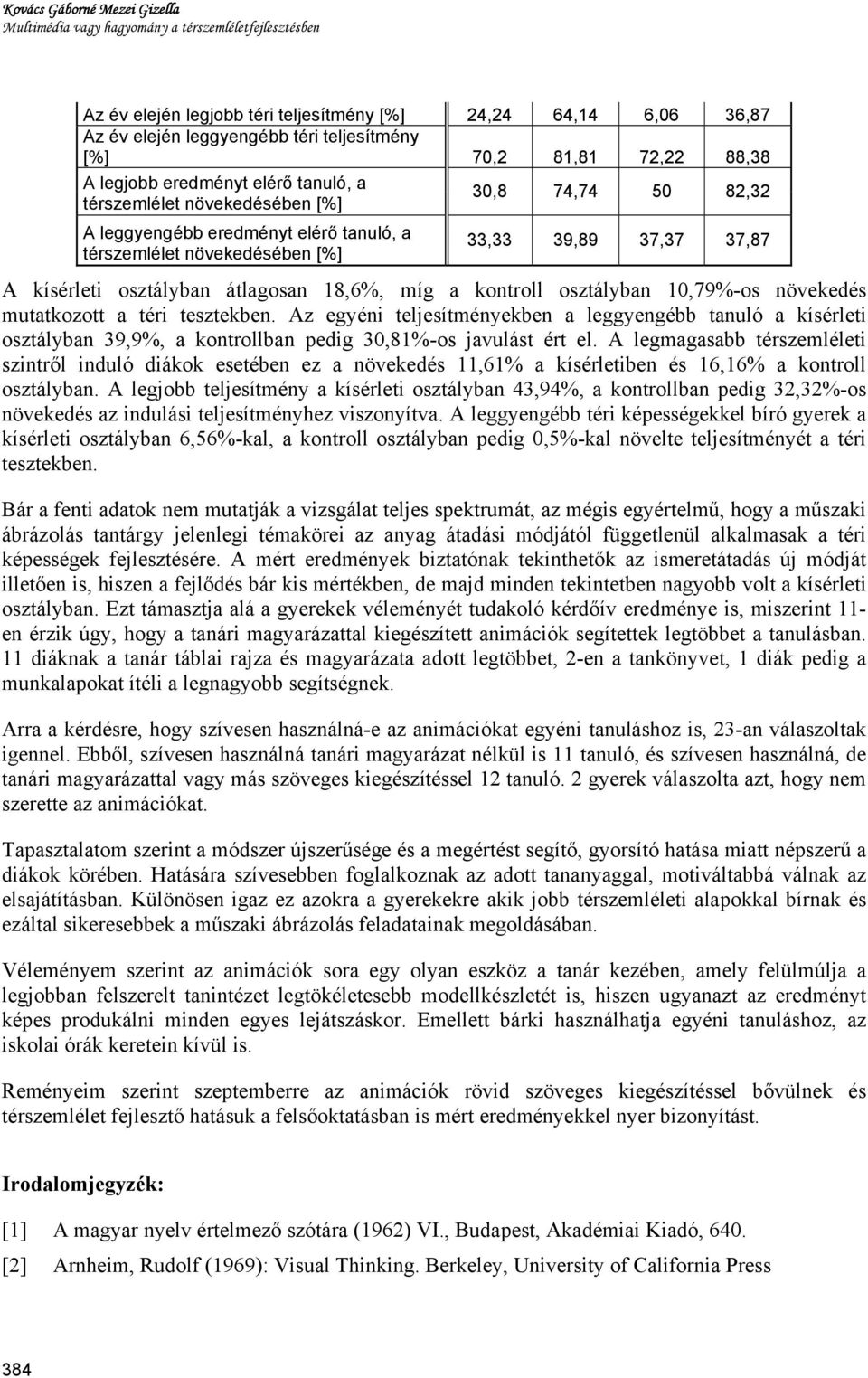 37,87 A kísérleti osztályban átlagosan 18,6%, míg a kontroll osztályban 10,79%-os növekedés mutatkozott a téri tesztekben.