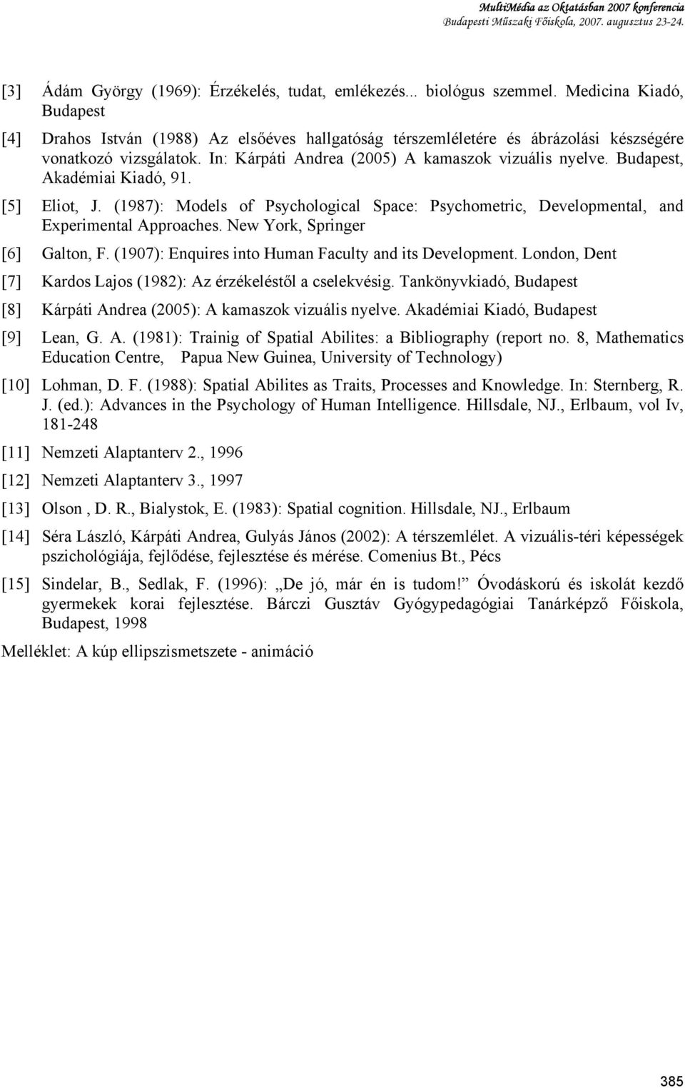 Budapest, Akadémiai Kiadó, 91. [5] Eliot, J. (1987): Models of Psychological Space: Psychometric, Developmental, and Experimental Approaches. New York, Springer [6] Galton, F.