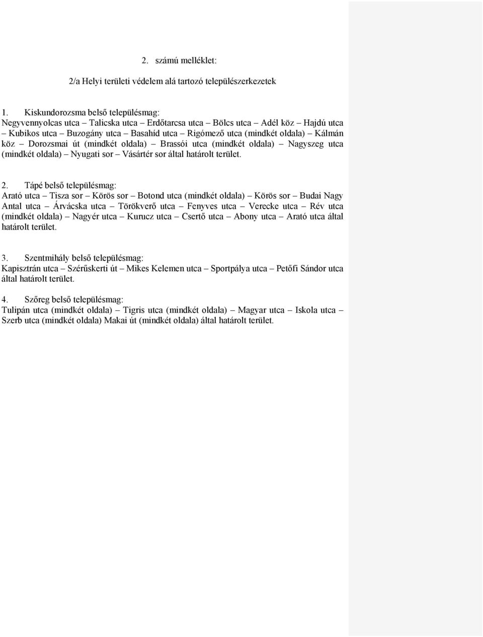 Dorozsmai út (mindkét oldala) Brassói utca (mindkét oldala) Nagyszeg utca (mindkét oldala) Nyugati sor Vásártér sor által határolt terület. 2.