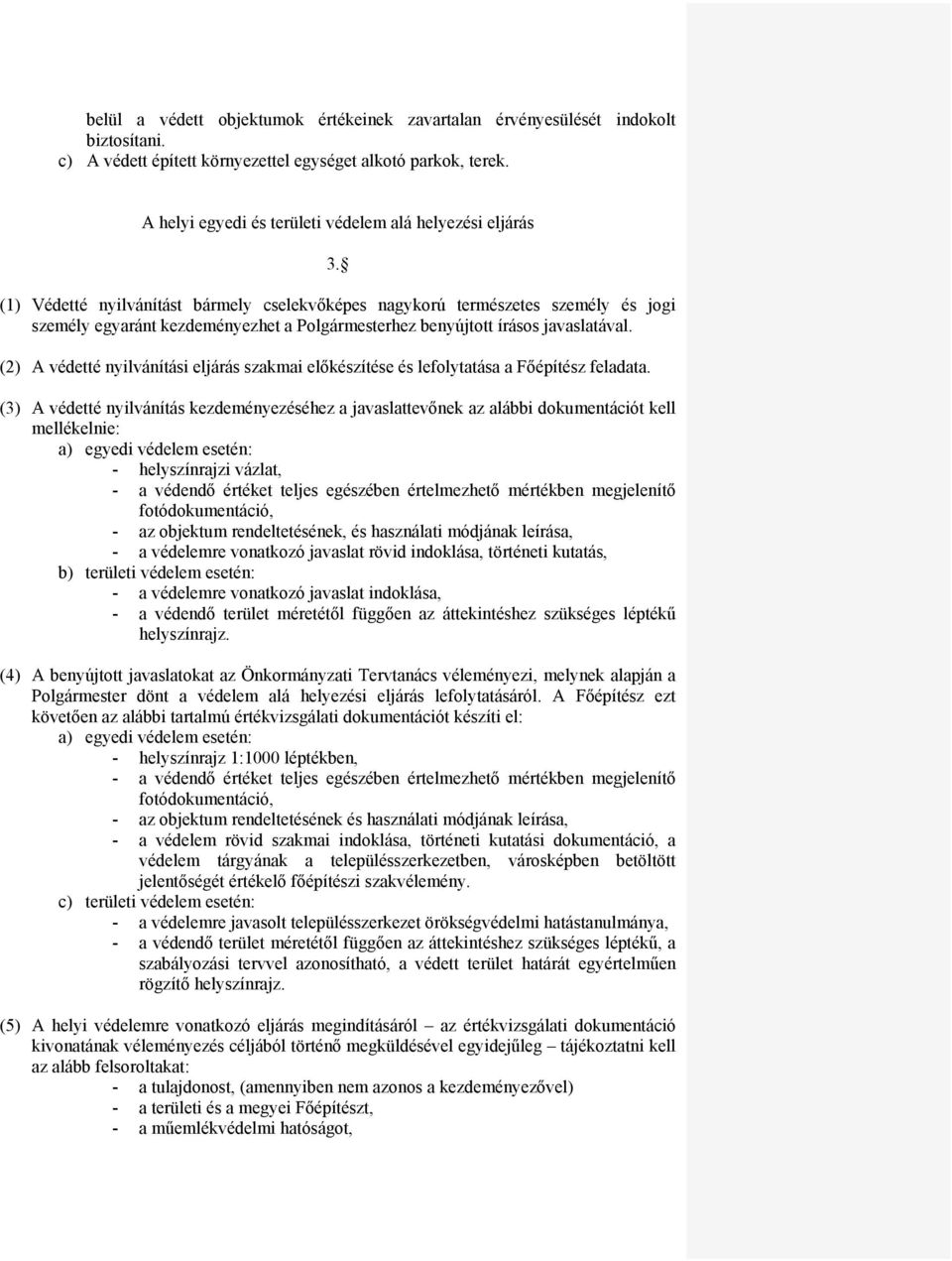 (1) Védetté nyilvánítást bármely cselekvőképes nagykorú természetes személy és jogi személy egyaránt kezdeményezhet a Polgármesterhez benyújtott írásos javaslatával.