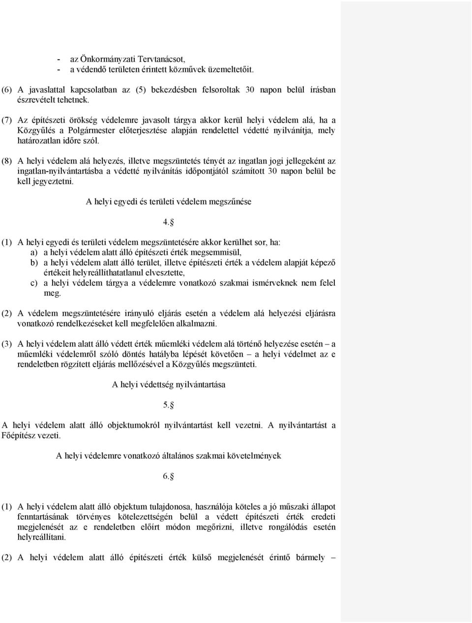 (8) A helyi védelem alá helyezés, illetve megszüntetés tényét az ingatlan jogi jellegeként az ingatlan-nyilvántartásba a védetté nyilvánítás időpontjától számított 30 napon belül be kell jegyeztetni.