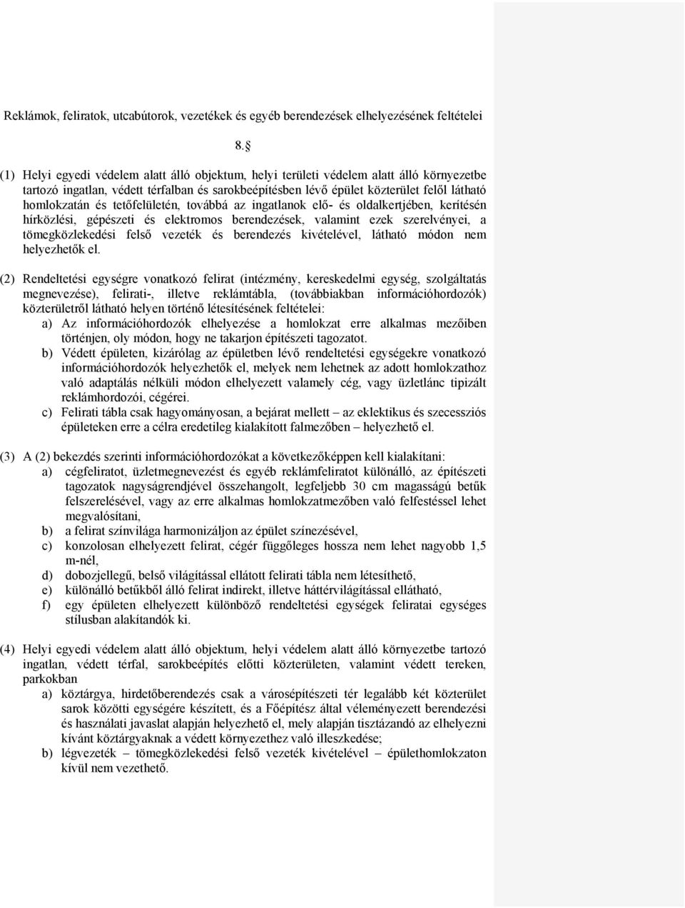 tetőfelületén, továbbá az ingatlanok elő- és oldalkertjében, kerítésén hírközlési, gépészeti és elektromos berendezések, valamint ezek szerelvényei, a tömegközlekedési felső vezeték és berendezés