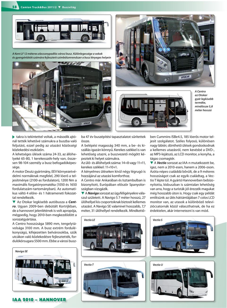 tekintettel voltak, a második ajtónál tették lehetővé számukra a buszba való feljutást, ezzel pedig az utazást közösségi közlekedési eszközön.