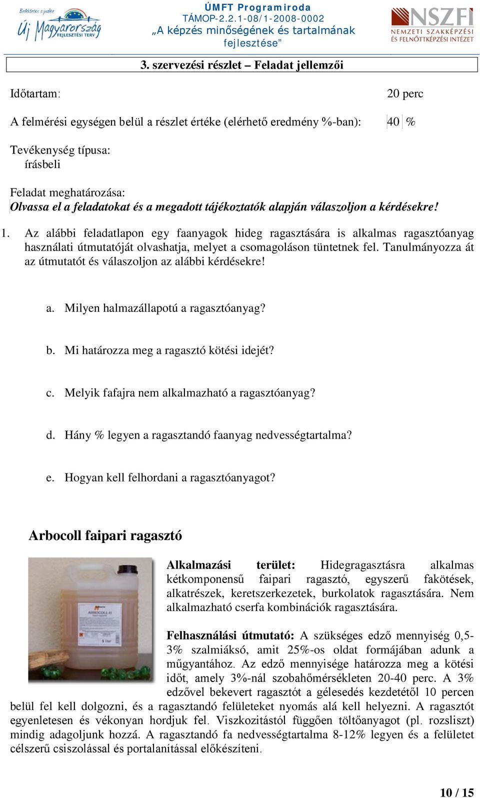 Az alábbi feladatlapon egy faanyagok hideg ragasztására is alkalmas ragasztóanyag használati útmutatóját olvashatja, melyet a csomagoláson tüntetnek fel.