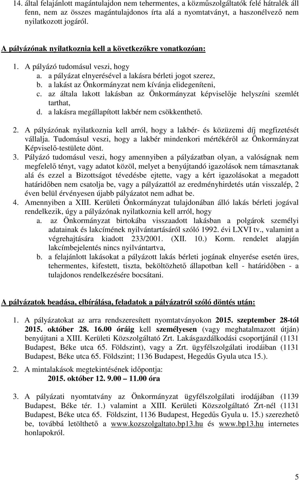 a lakást az Önkormányzat nem kívánja elidegeníteni, c. az általa lakott lakásban az Önkormányzat képviselıje helyszíni szemlét tarthat, d. a lakásra megállapított lakbér nem csökkenthetı. 2.