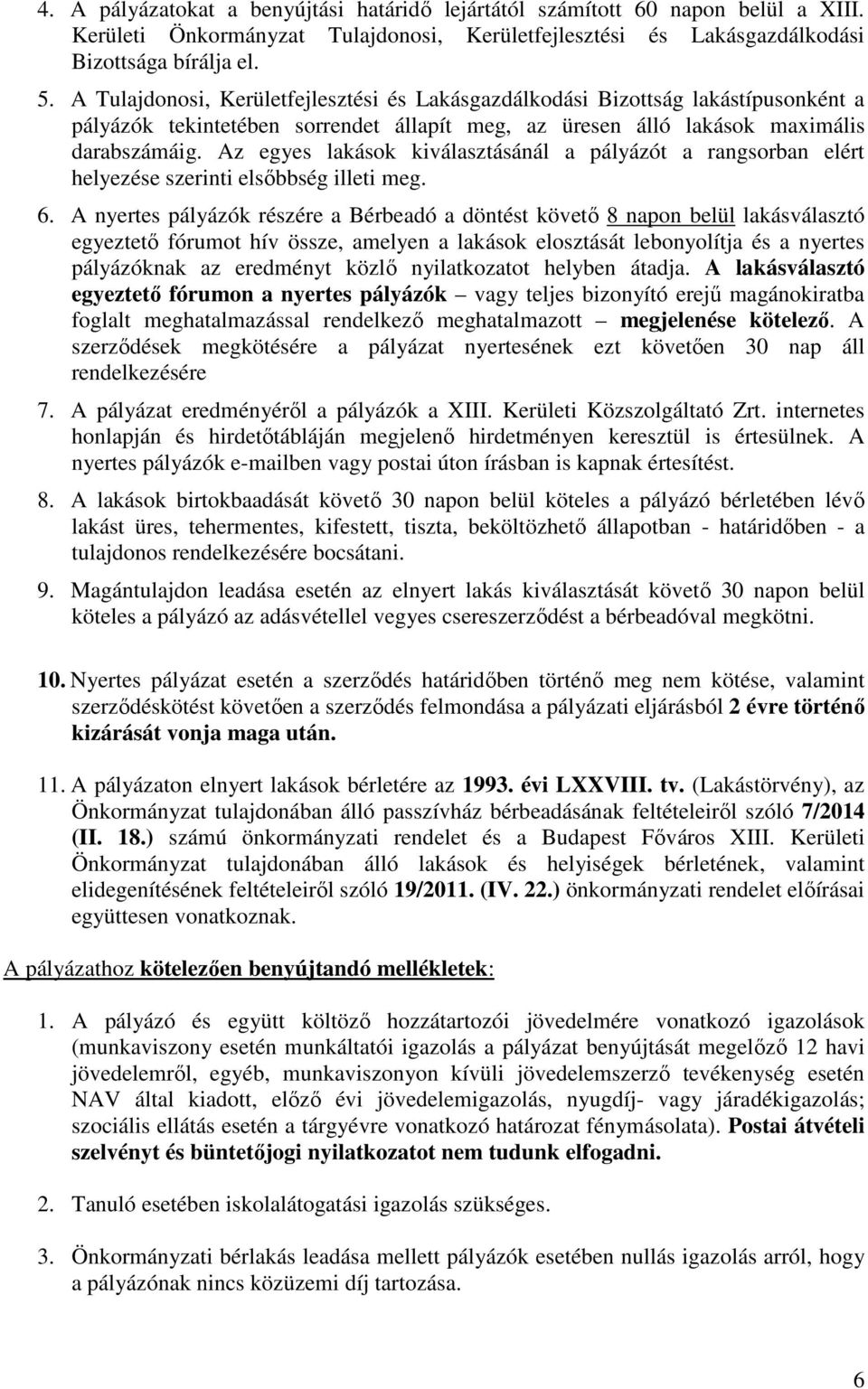 Az egyes lakások kiválasztásánál a pályázót a rangsorban elért helyezése szerinti elsıbbség illeti meg. 6.