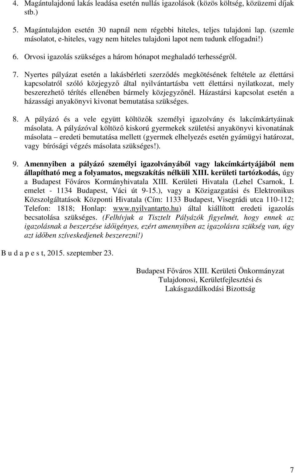 Nyertes pályázat esetén a lakásbérleti szerzıdés megkötésének feltétele az élettársi kapcsolatról szóló közjegyzı által nyilvántartásba vett élettársi nyilatkozat, mely beszerezhetı térítés ellenében